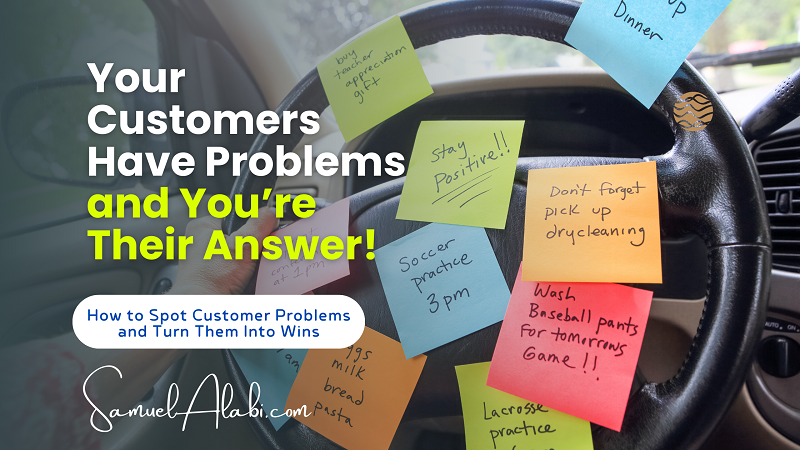 Business Owners, Let’s Get Real: Your Customers Have Problems (and You’re Their Answer!)